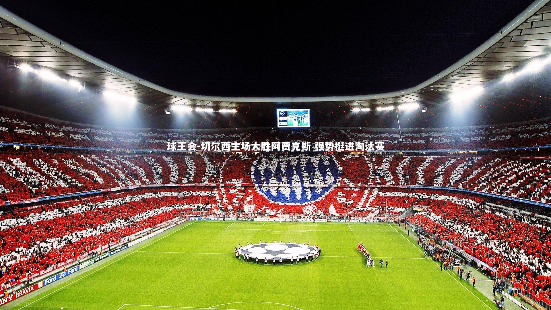 球王会-切尔西主场大胜阿贾克斯 强势挺进淘汰赛