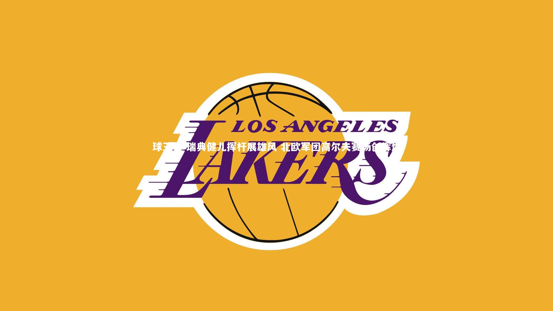 瑞典健儿挥杆展雄风 北欧军团高尔夫赛场创辉煌