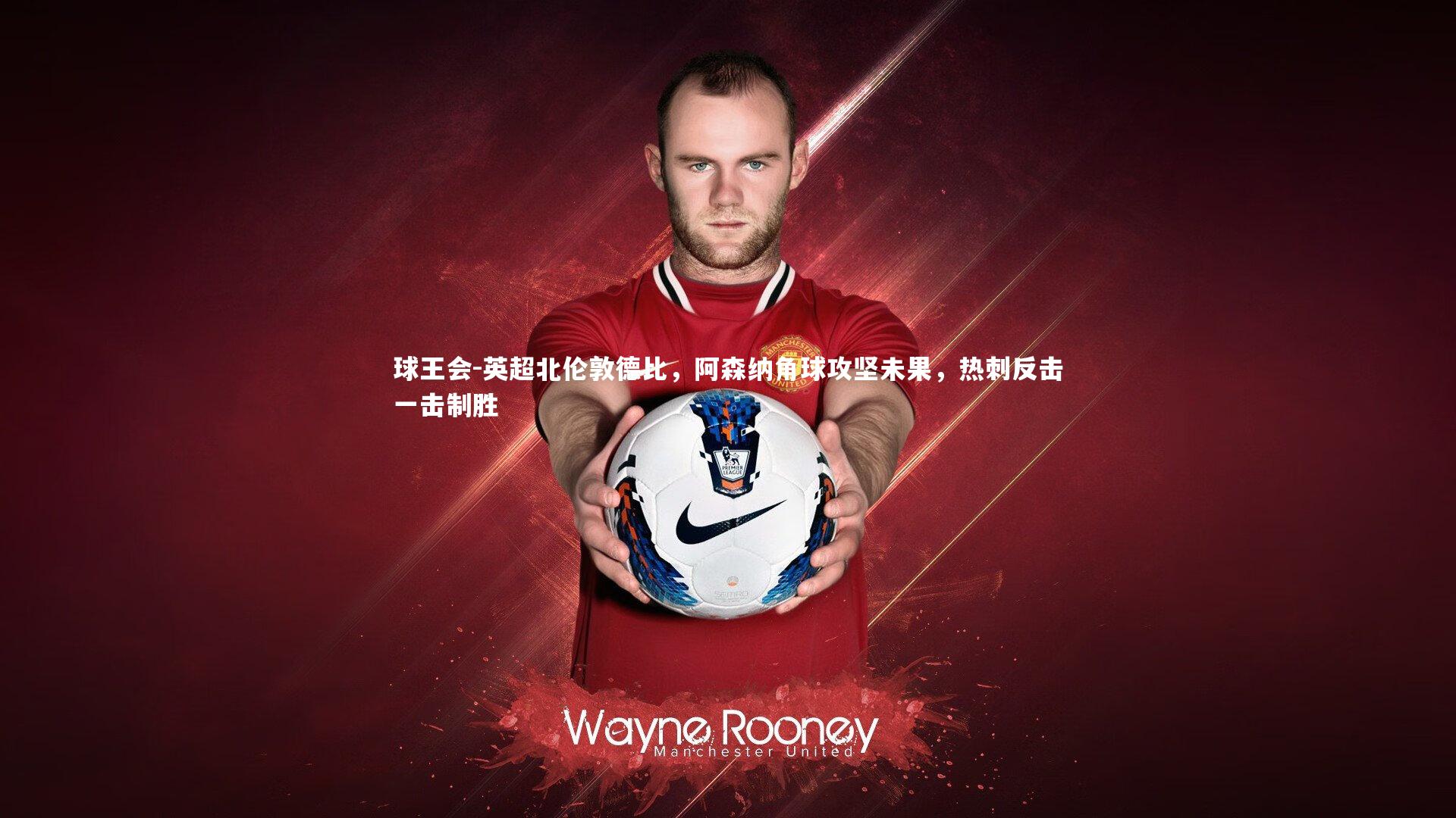 英超北伦敦德比,阿森纳角球攻坚未果,热刺反击一击制胜